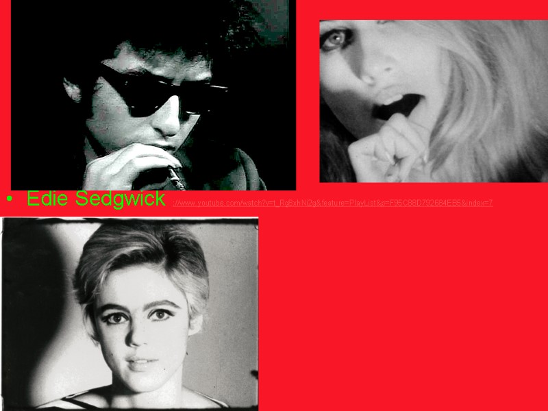 Edie Sedgwick ://www.youtube.com/watch?v=t_Rg8xhNi2g&feature=PlayList&p=F95C88D792684EB5&index=7